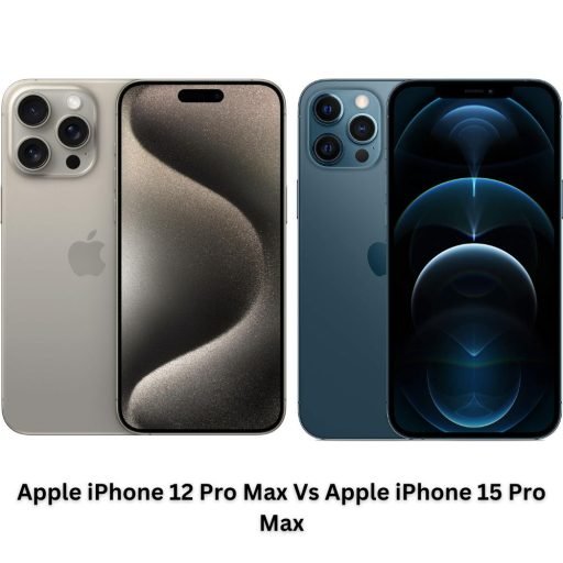 Apple iPhone 12 Pro Max Vs Apple iPhone 15 Pro Max: A Comparison of Flagship Smartphones