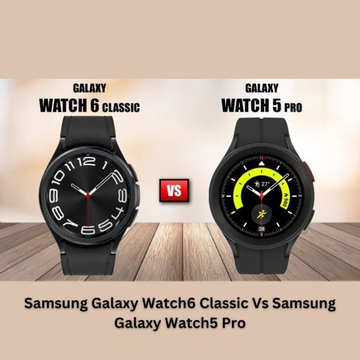 Samsung Galaxy Watch6 Classic vs Samsung Galaxy Watch5 Pro: A Comprehensive Comparison